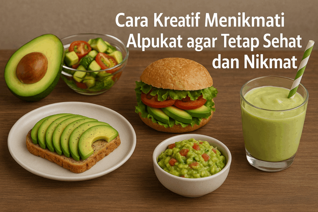 Cara Kreatif Menikmati Alpukat agar Tetap Sehat dan Nikmat